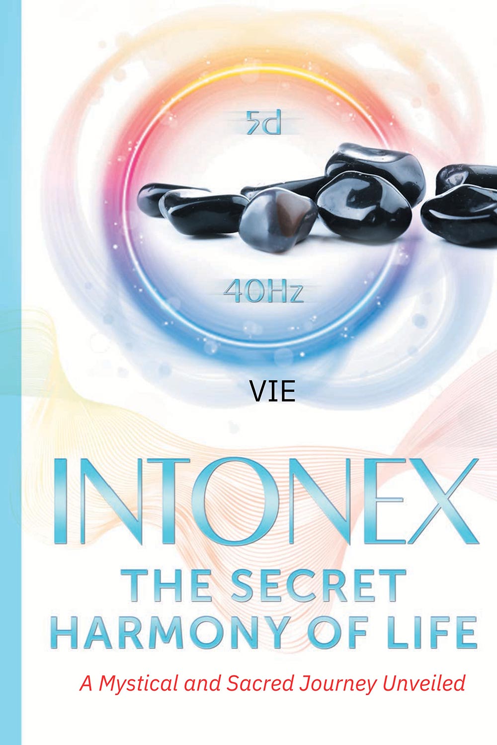 Intonex The Secret Harmony of Life: A Mystical and Sacred Journey Unveiled